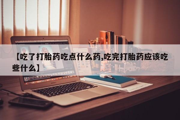 打胎药正品微信联系方式【吃了打胎药吃点什么药,吃完打胎药应该吃些什么】