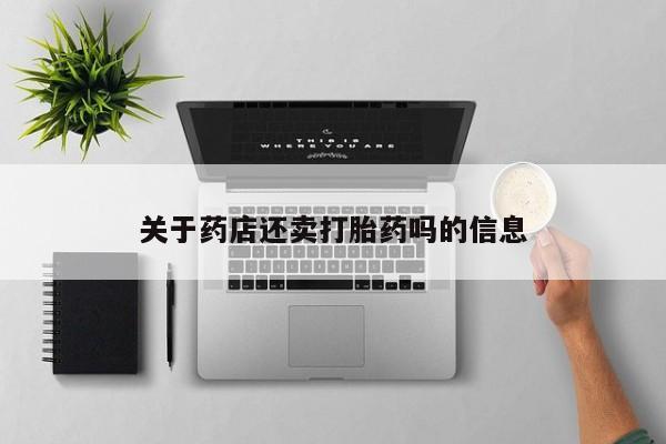 打胎药正品微信联系方式关于药店还卖打胎药吗的信息