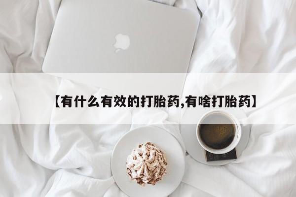打胎药正品微信联系方式【有什么有效的打胎药,有啥打胎药】