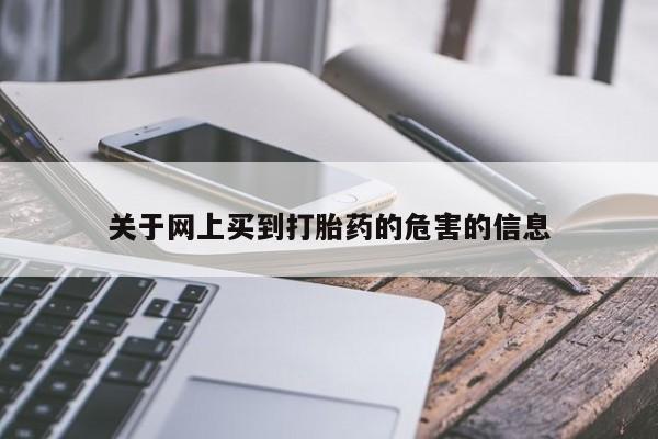 打胎药正品微信联系方式关于网上买到打胎药的危害的信息