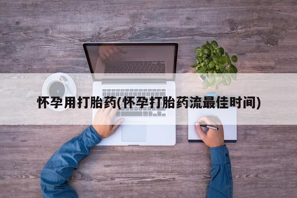 打胎药正品微信联系方式怀孕用打胎药(怀孕打胎药流最佳时间)