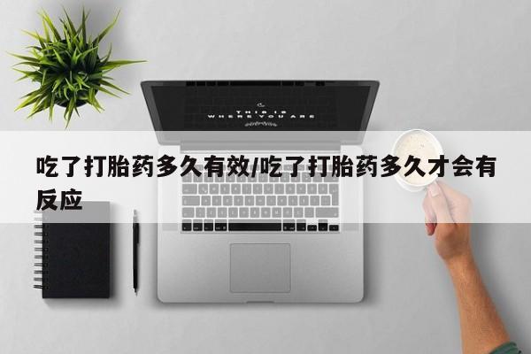 打胎药正品微信联系方式吃了打胎药多久有效/吃了打胎药多久才会有反应