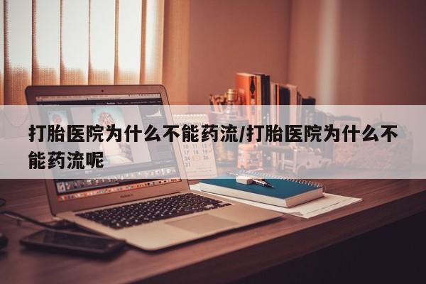 打胎药正品微信联系方式打胎医院为什么不能药流/打胎医院为什么不能药流呢