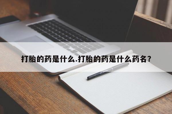 打胎药正品微信联系方式打胎的药是什么.打胎的药是什么药名？