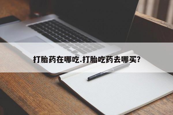 打胎药正品微信联系方式打胎药在哪吃.打胎吃药去哪买？