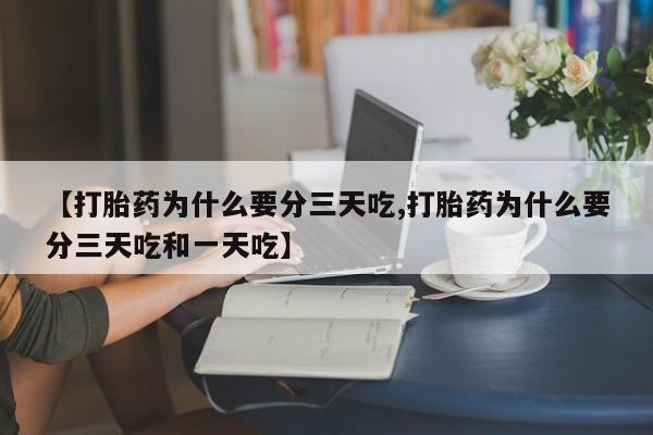 打胎药正品微信联系方式【打胎药为什么要分三天吃,打胎药为什么要分三天吃和一天吃】