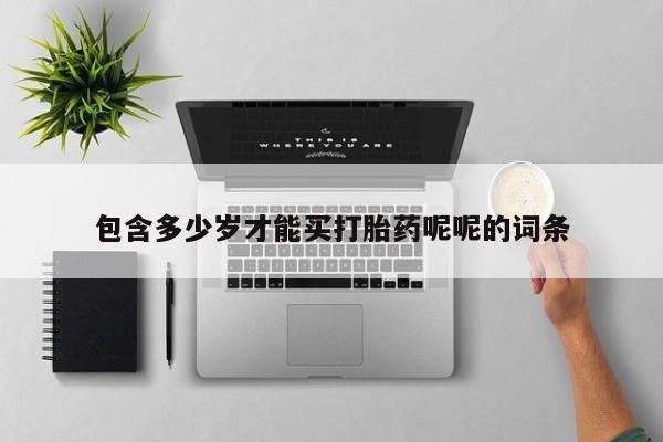 打胎药正品微信联系方式包含多少岁才能买打胎药呢呢的词条